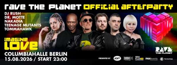 rave the planet official afterparty imagine love columbia halle berlin 15. august 2026 23 uhr - lineup: dj rush dr. motte nakadia teenage mutants tommahawk - click image for tickets 8-)
